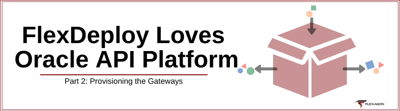 FlexDeploy Loves Oracle API Platform blog series