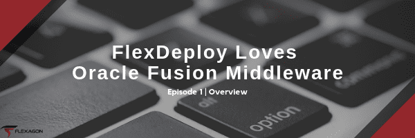 The first post in a blog series about FlexDeploy and Fusion Middleware