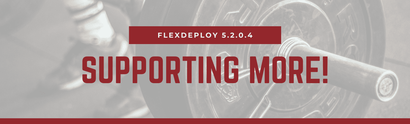 FlexDeploy update 5.2.0.4: Supporting More!