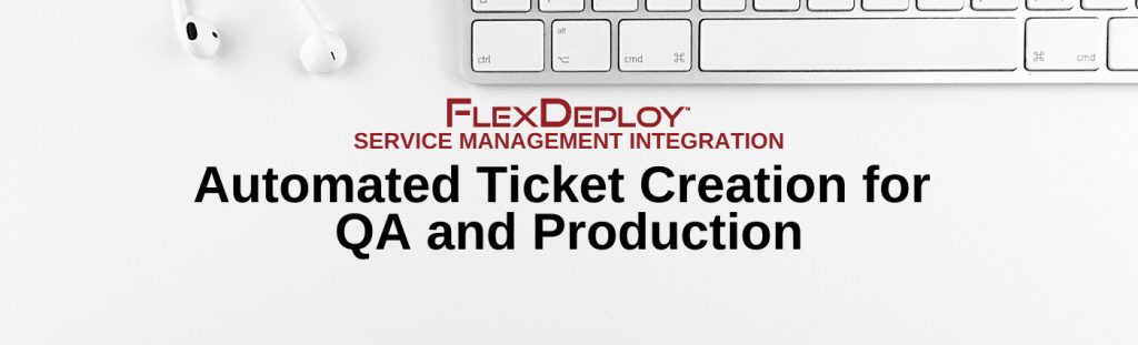 FlexDeploy Service Management: Automated Ticket Creation for QA and Production