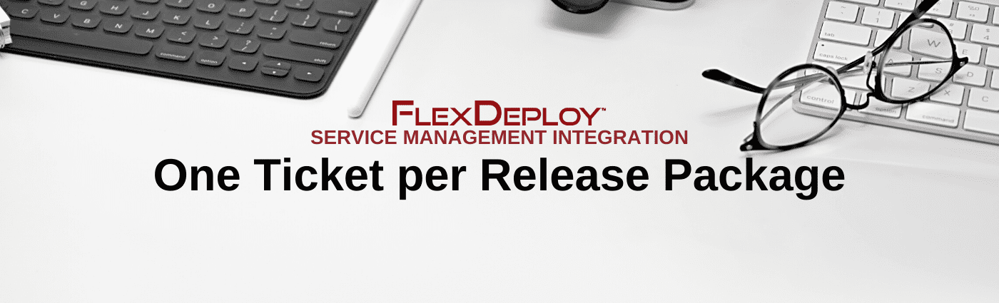 FlexDeploy Service Management: One Ticket per Release Package