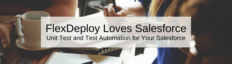 FlexDeploy Loves Salesforce: Unit Test and Test Automation for Your Salesforce