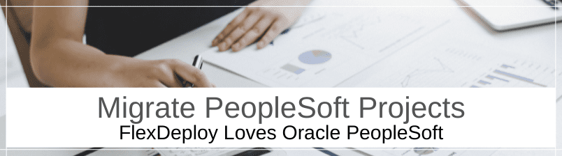 FlexDeploy Loves PeopleSoft - Migrate PeopleSoft Projects